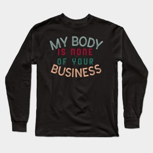 My body is none of your business - body positive Long Sleeve T-Shirt